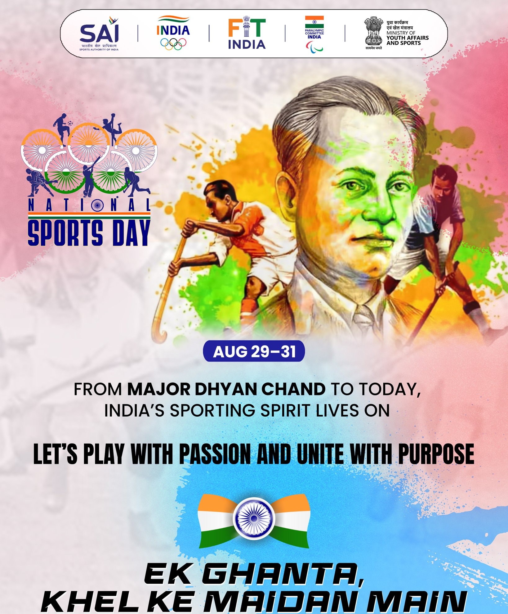 A bright modern tricolour campaign poster for National Sports Day, 29–31 August. Across the top runs a row of official emblems — the Sports Authority of India, the Indian Olympic Association, Fit India, the Paralympic Committee of India, and the Ministry of Youth Affairs and Sports. Below, a stylised portrait of Dhyan Chand's face is painted in the saffron, white and green of the Indian flag; around it silhouetted athletes run and play hockey, and a National Sports Day emblem of interlocked cycle wheels sits at the left. The lettering reads 'From Major Dhyan Chand to today, India's sporting spirit lives on', 'Let's play with passion and unite with purpose', and, largest, the Hindi slogan 'Ek Ghanta, Khel Ke Maidan Main'.